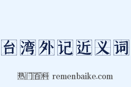 台湾外记近义词是什么意思的图片